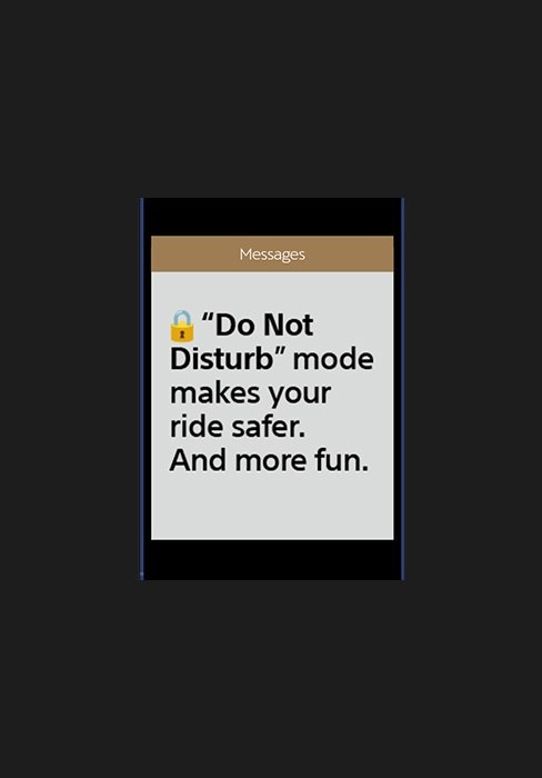 “Do Not Disturb” mode make your ride safer. And more fun.